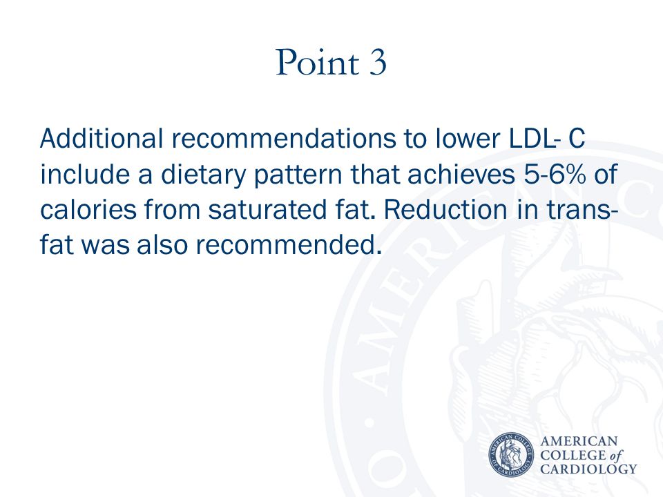 Point 3 Additional recommendations to lower LDL- C include a dietary pattern that achieves 5-6% of calories from saturated fat.