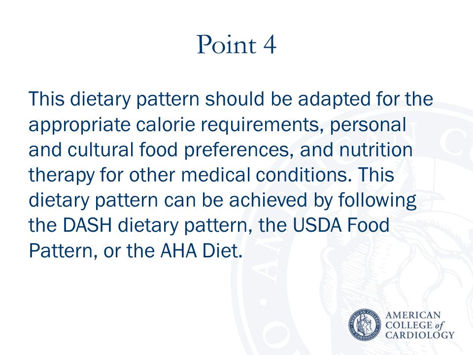 Point 4 This dietary pattern should be adapted for the appropriate calorie requirements, personal and cultural food preferences, and nutrition therapy for other medical conditions.