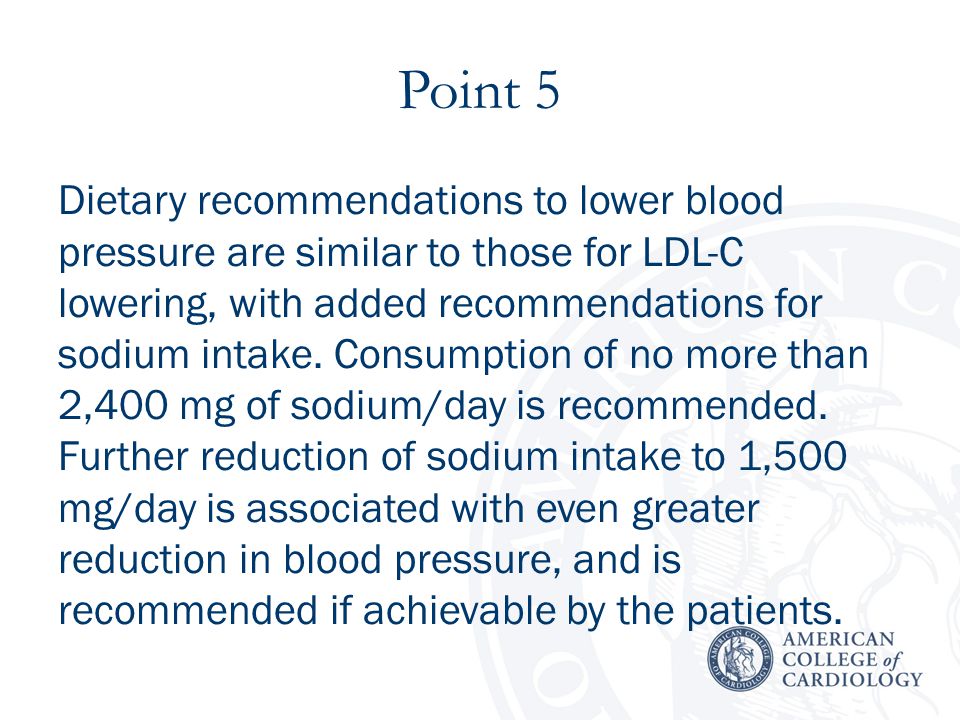 Point 5 Dietary recommendations to lower blood pressure are similar to those for LDL-C lowering, with added recommendations for sodium intake.