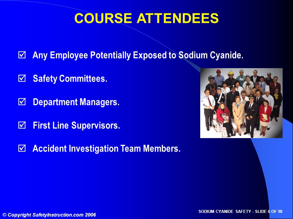 SODIUM CYANIDE SAFETY - SLIDE 6 OF 98 © Copyright SafetyInstruction.com 2006  Any Employee Potentially Exposed to Sodium Cyanide.