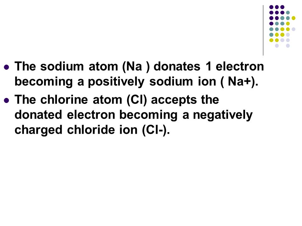 The sodium atom (Na ) donates 1 electron becoming a positively sodium ion ( Na+).