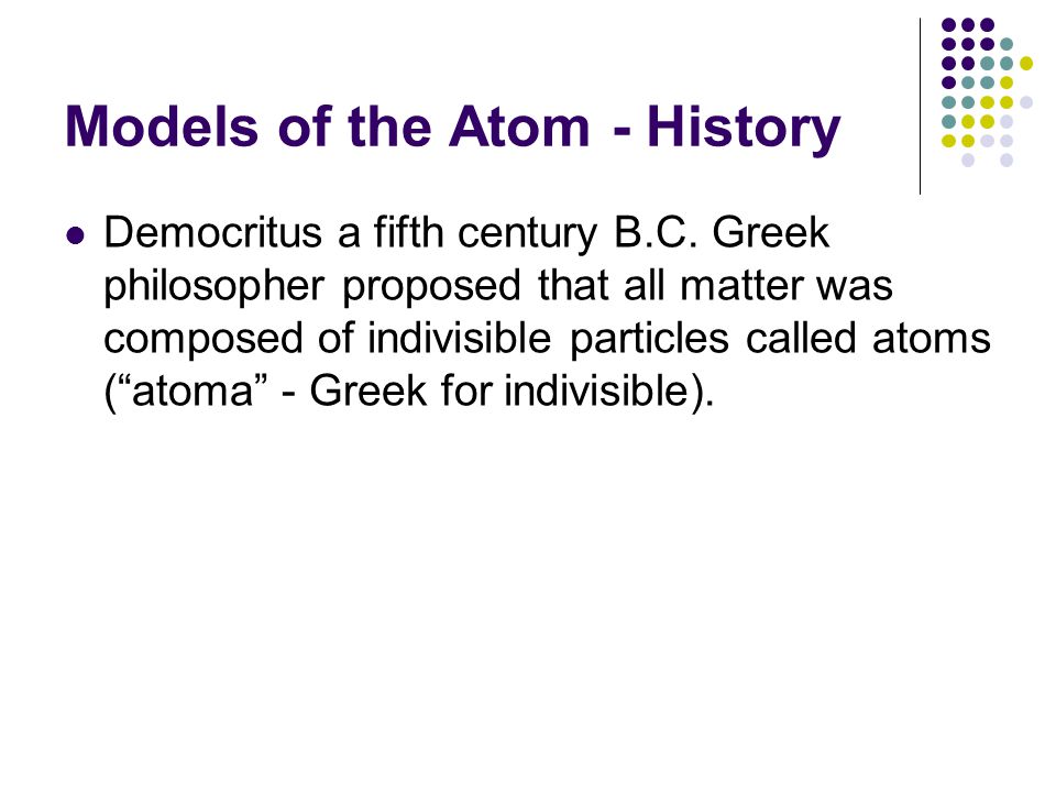 Models of the Atom - History Democritus a fifth century B.C.