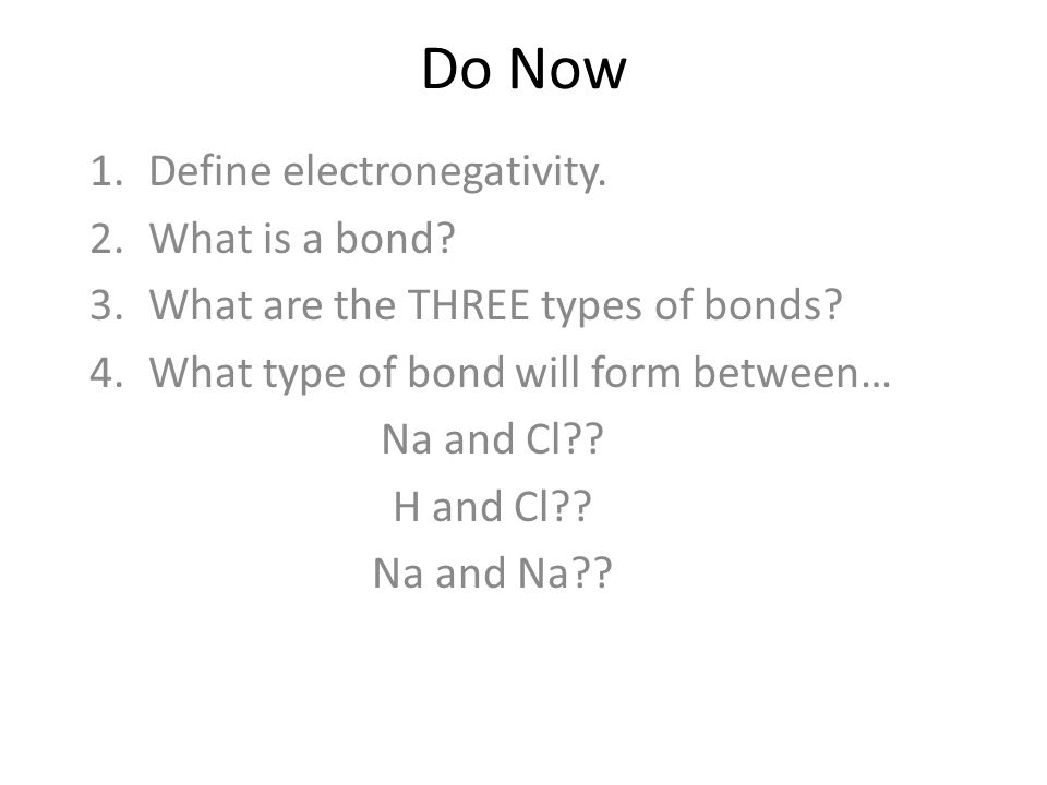 Do Now 1.Define electronegativity. 2.What is a bond.