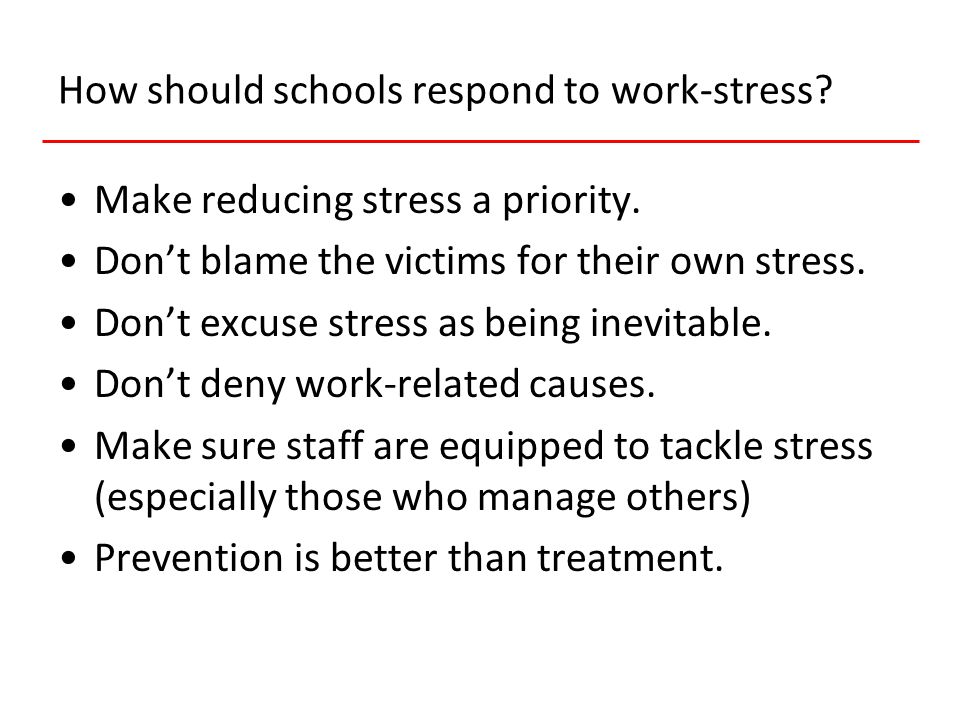 How should schools respond to work-stress. Make reducing stress a priority.