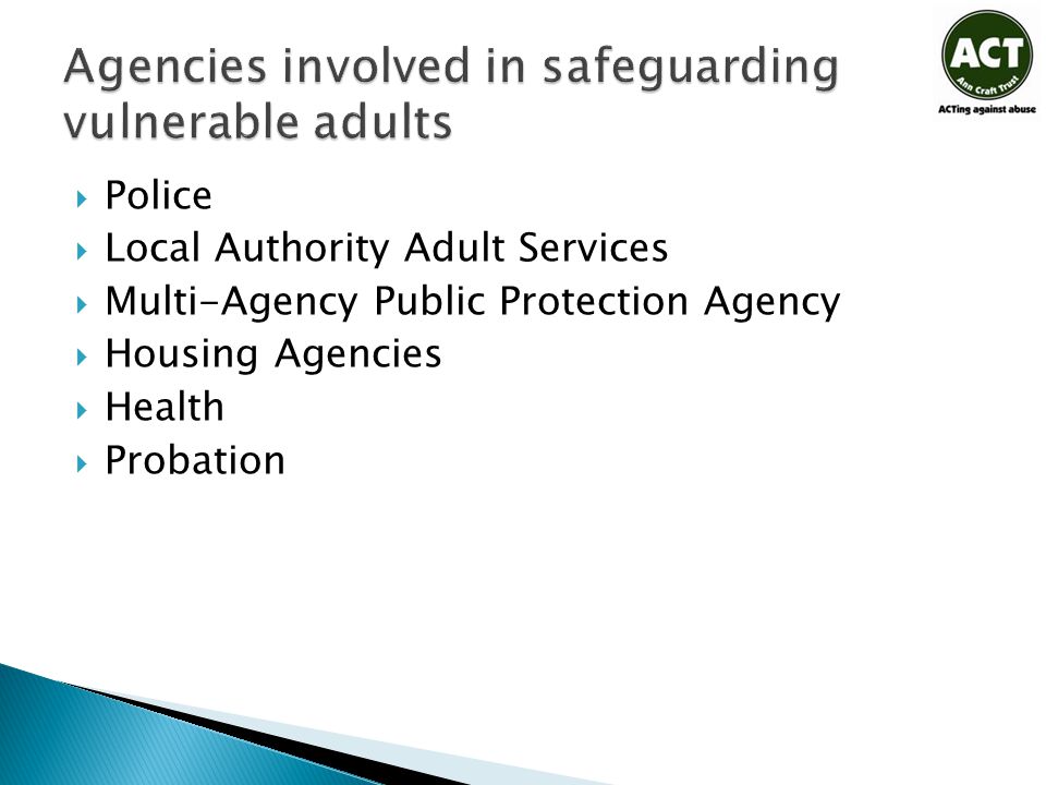  Police  Local Authority Adult Services  Multi-Agency Public Protection Agency  Housing Agencies  Health  Probation