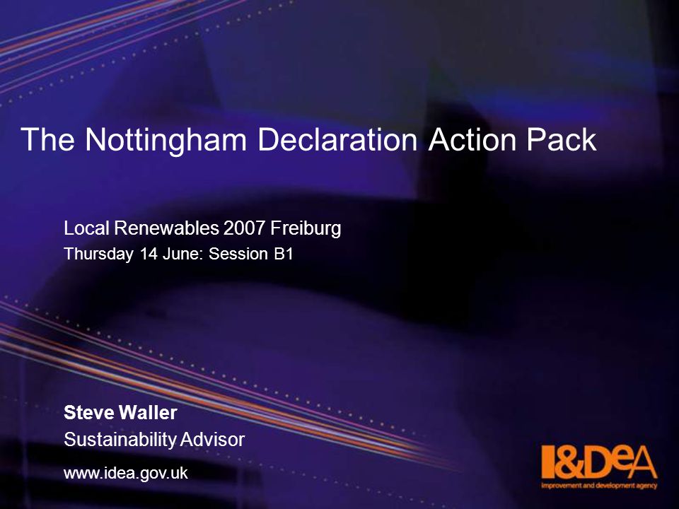 The Nottingham Declaration Action Pack Local Renewables 2007 Freiburg Thursday 14 June: Session B1 Steve Waller Sustainability Advisor