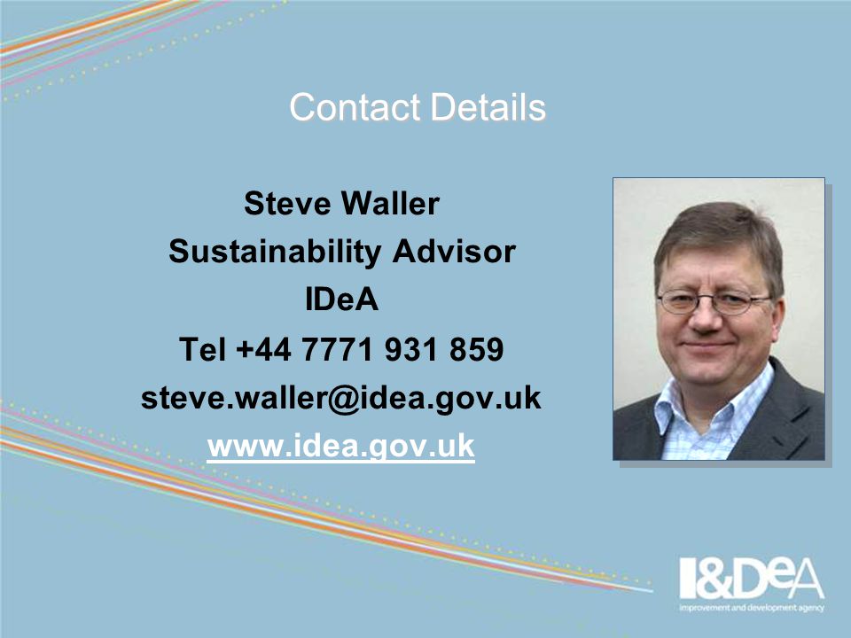 Contact Details Steve Waller Sustainability Advisor IDeA Tel