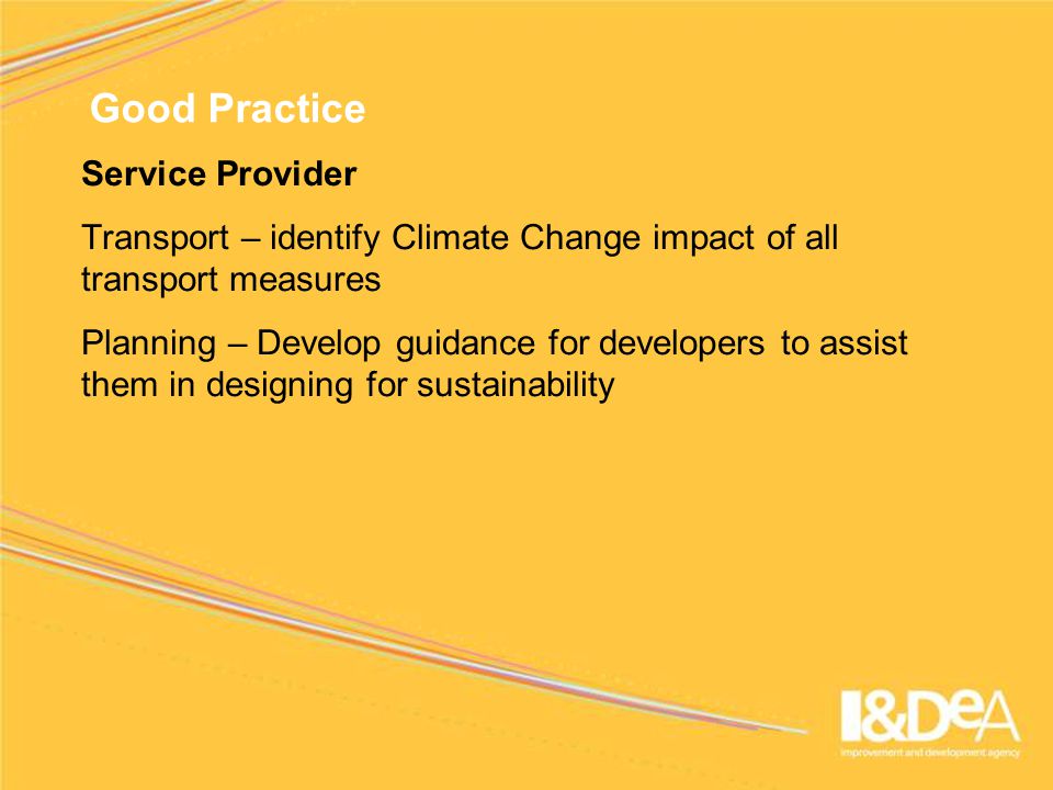 Good Practice Service Provider Transport – identify Climate Change impact of all transport measures Planning – Develop guidance for developers to assist them in designing for sustainability