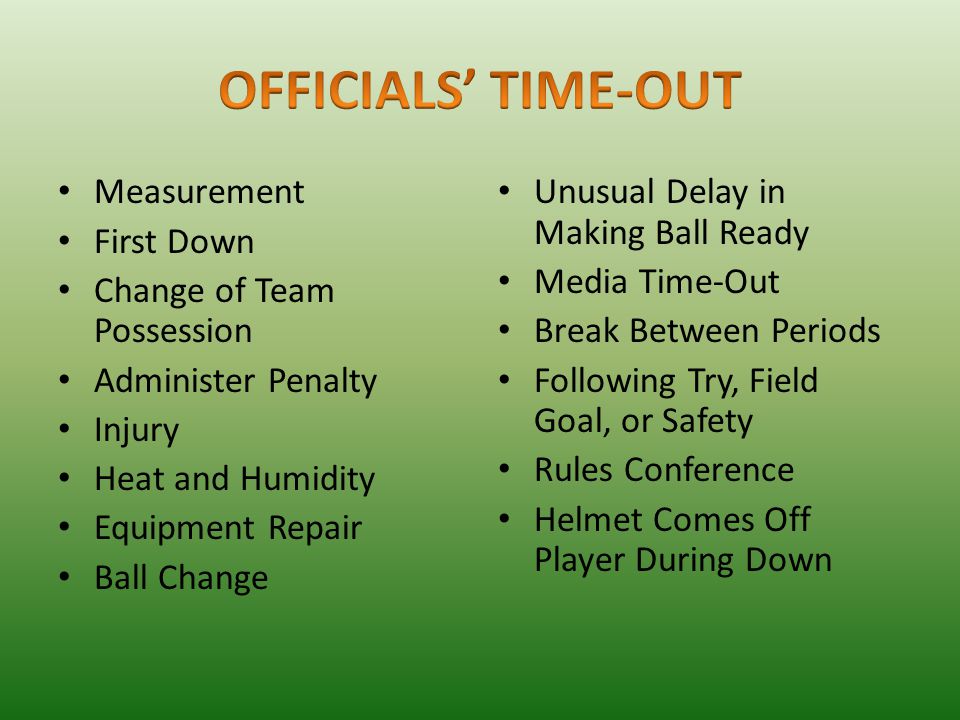Measurement First Down Change of Team Possession Administer Penalty Injury Heat and Humidity Equipment Repair Ball Change Unusual Delay in Making Ball Ready Media Time-Out Break Between Periods Following Try, Field Goal, or Safety Rules Conference Helmet Comes Off Player During Down