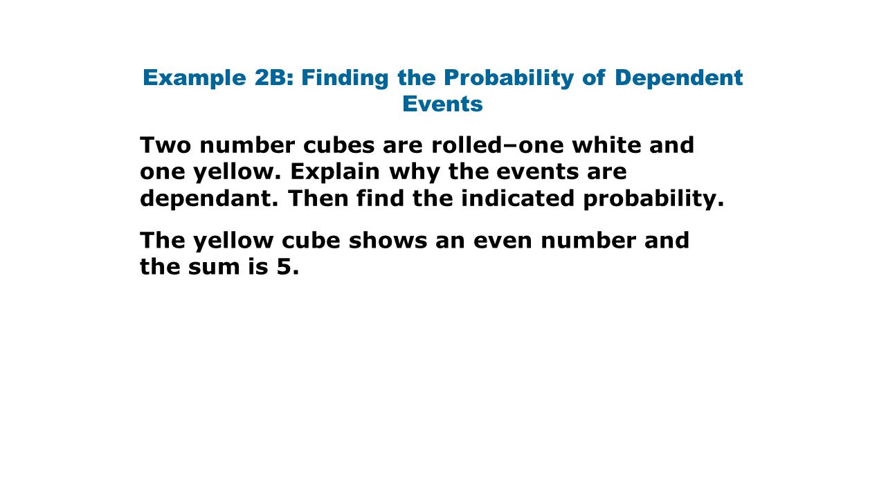 Example 2B: Finding the Probability of Dependent Events The yellow cube shows an even number and the sum is 5.
