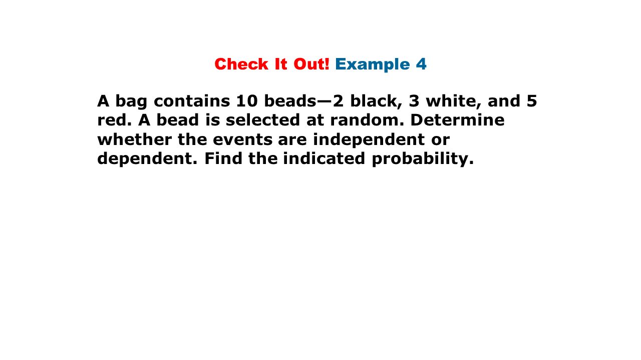 Check It Out. Example 4 A bag contains 10 beads—2 black, 3 white, and 5 red.