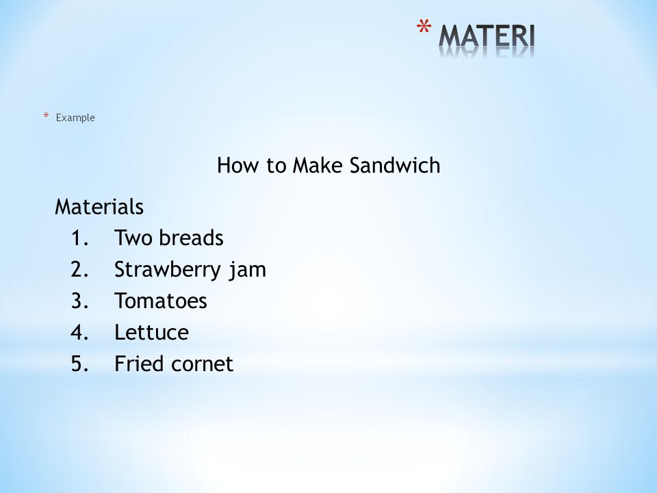 * Example How to Make Sandwich Materials 1.Two breads 2.Strawberry jam 3.Tomatoes 4.Lettuce 5.Fried cornet