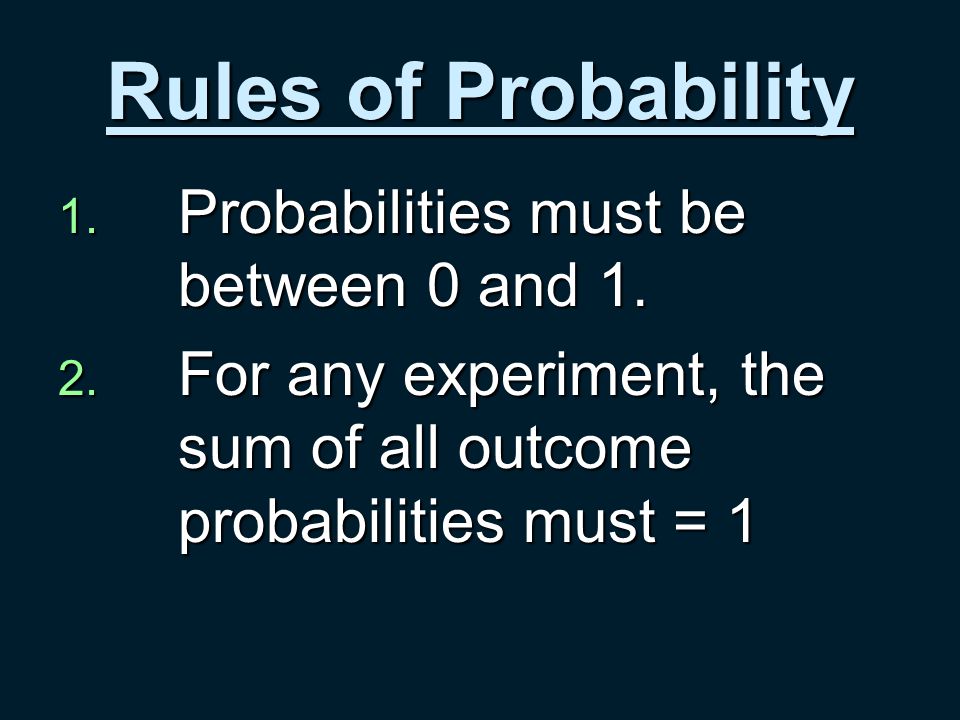 Rules of Probability 1. Probabilities must be between 0 and 1.