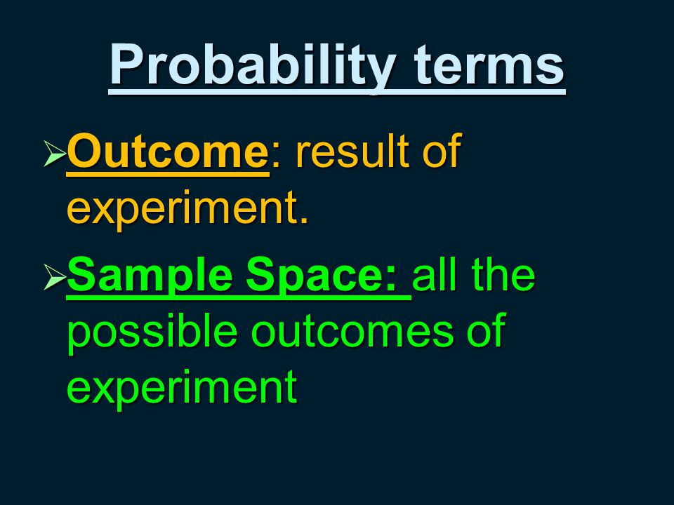 Probability terms  Outcome: result of experiment.