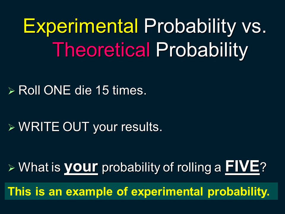 Experimental Probability vs. Theoretical Probability  Roll ONE die 15 times.