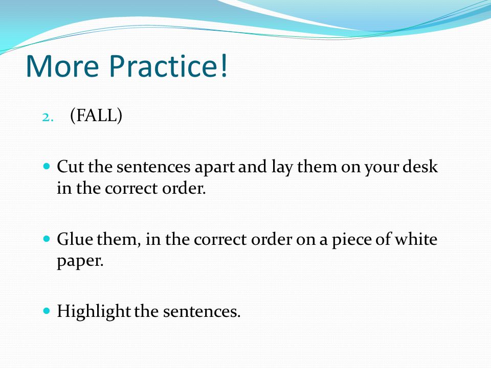 More Practice. 2. (FALL) Cut the sentences apart and lay them on your desk in the correct order.