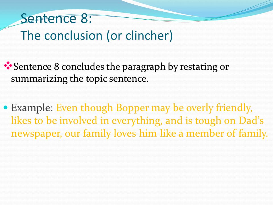 Sentence 8: The conclusion (or clincher) v Sentence 8 concludes the paragraph by restating or summarizing the topic sentence.