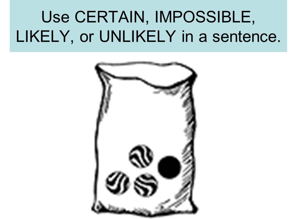 Use CERTAIN, IMPOSSIBLE, LIKELY, or UNLIKELY in a sentence.