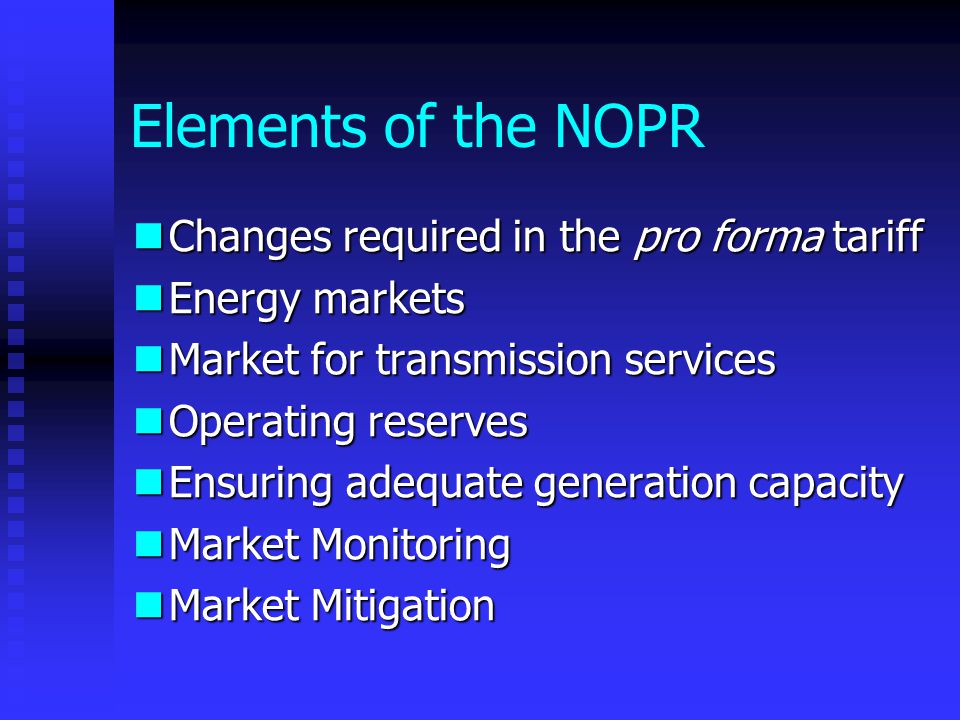 Elements of the NOPR Changes required in the pro forma tariff Changes required in the pro forma tariff Energy markets Energy markets Market for transmission services Market for transmission services Operating reserves Operating reserves Ensuring adequate generation capacity Ensuring adequate generation capacity Market Monitoring Market Monitoring Market Mitigation Market Mitigation