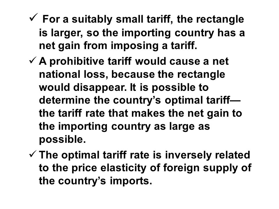 For a suitably small tariff, the rectangle is larger, so the importing country has a net gain from imposing a tariff.