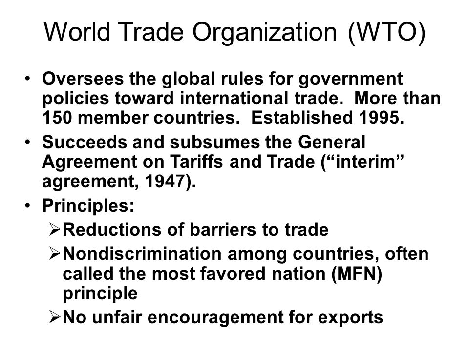 World Trade Organization (WTO) Oversees the global rules for government policies toward international trade.