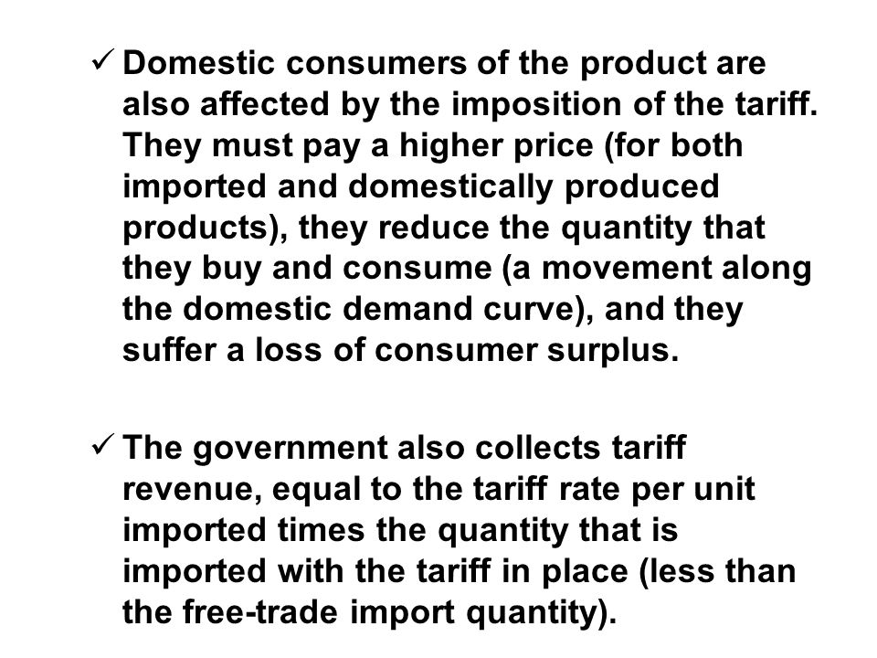 Domestic consumers of the product are also affected by the imposition of the tariff.