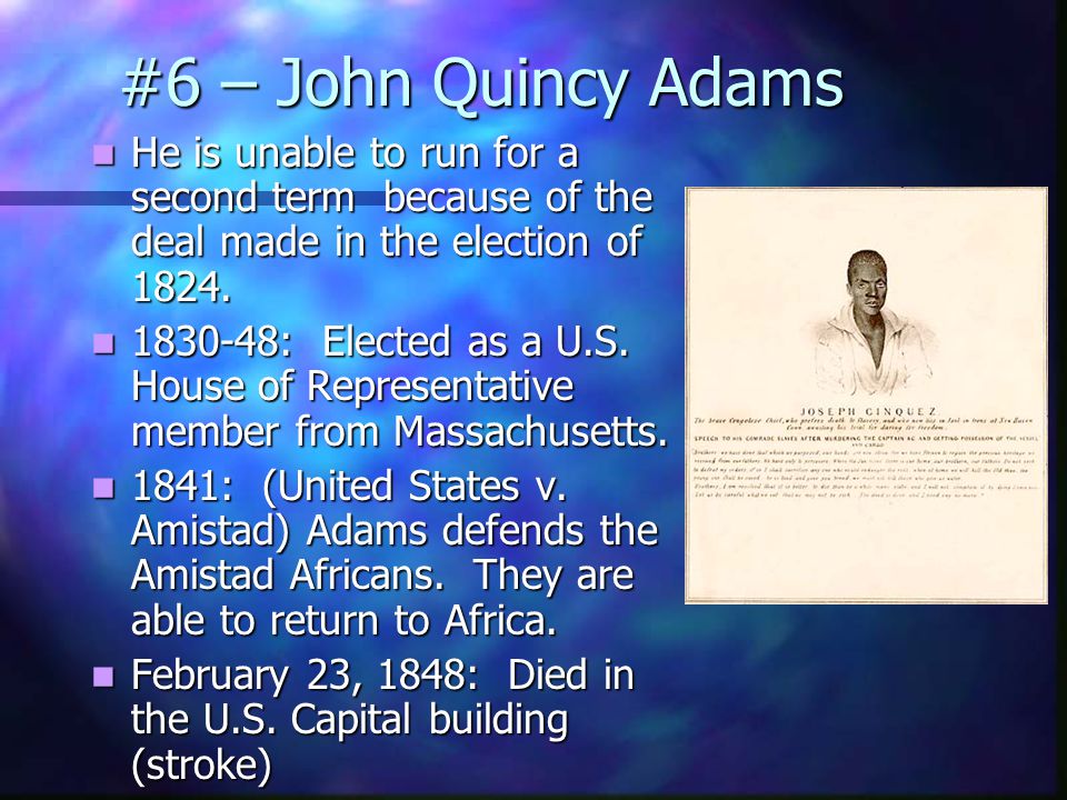 #6 – John Quincy Adams The House of representatives decides….just like the election of 1801 The House of representatives decides….just like the election of 1801 Decision: Henry Clay decided to back out of the race.