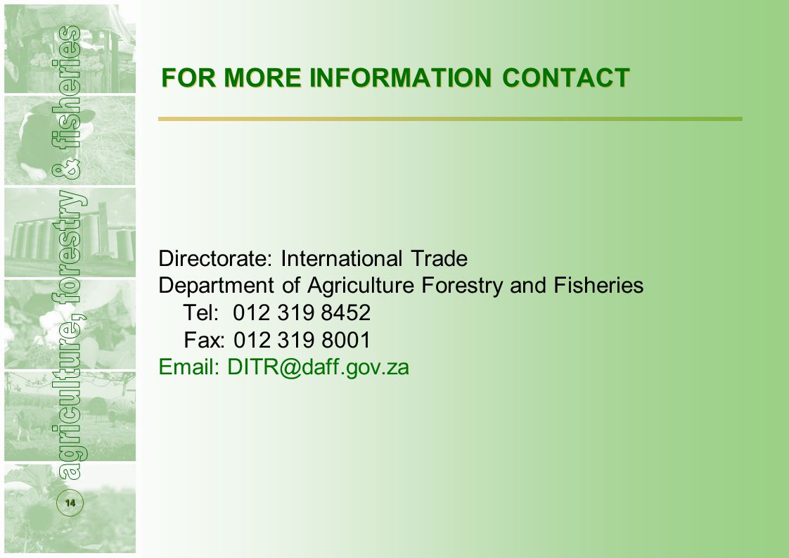 14 FOR MORE INFORMATION CONTACT Directorate: International Trade Department of Agriculture Forestry and Fisheries Tel: Fax:
