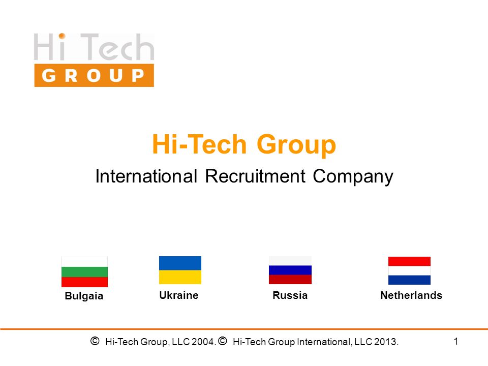 1 Hi-Tech Group International Recruitment Company UkraineRussiaNetherlands Bulgaia © Hi-Tech Group, LLC 2004.
