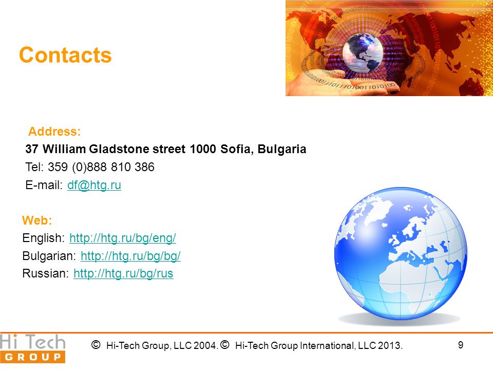 9 Contacts Address: 37 William Gladstone street 1000 Sofia, Bulgaria Tel: 359 (0) Web: English:   Bulgarian:   Russian:   © Hi-Tech Group, LLC 2004.