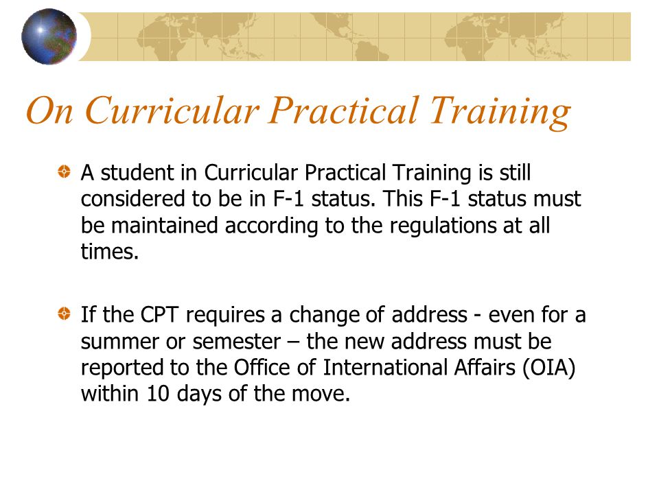 On Curricular Practical Training A student in Curricular Practical Training is still considered to be in F-1 status.