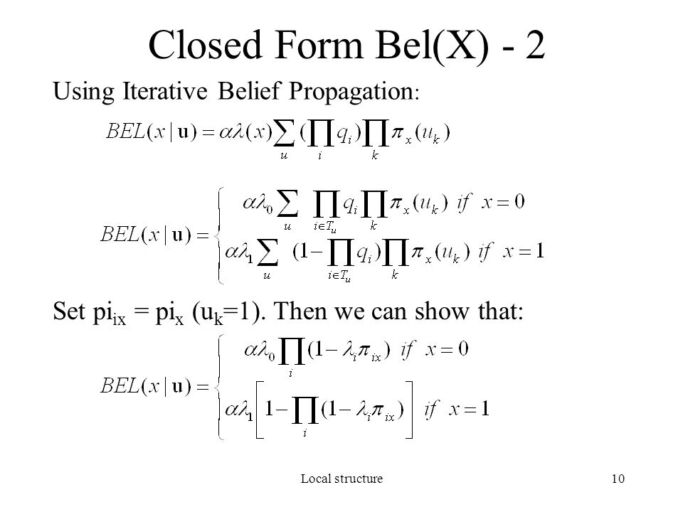 Local structure10 Closed Form Bel(X) - 2 Using Iterative Belief Propagation : Set pi ix = pi x (u k =1).