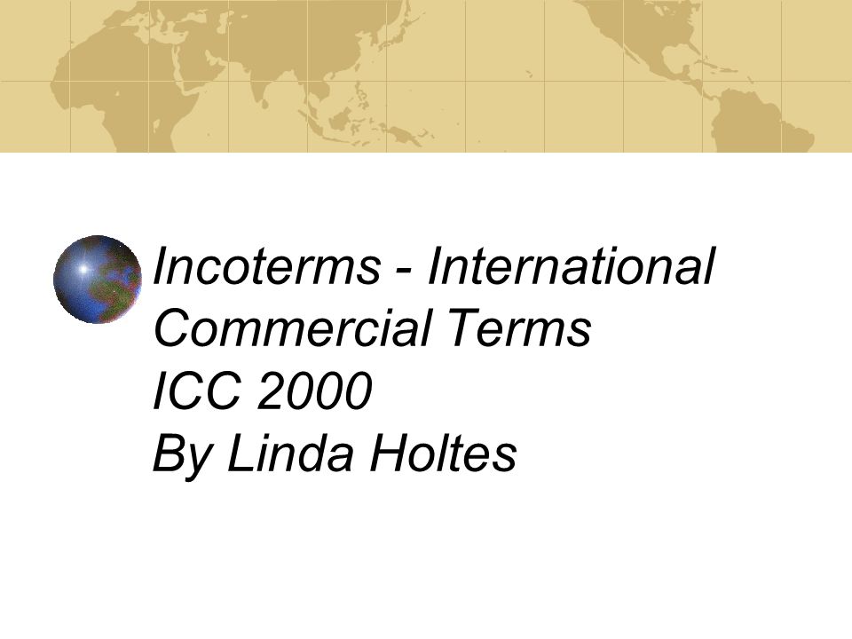 Incoterms - International Commercial Terms ICC 2000 By Linda Holtes