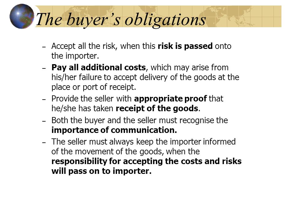 The buyer’s obligations – Accept all the risk, when this risk is passed onto the importer.