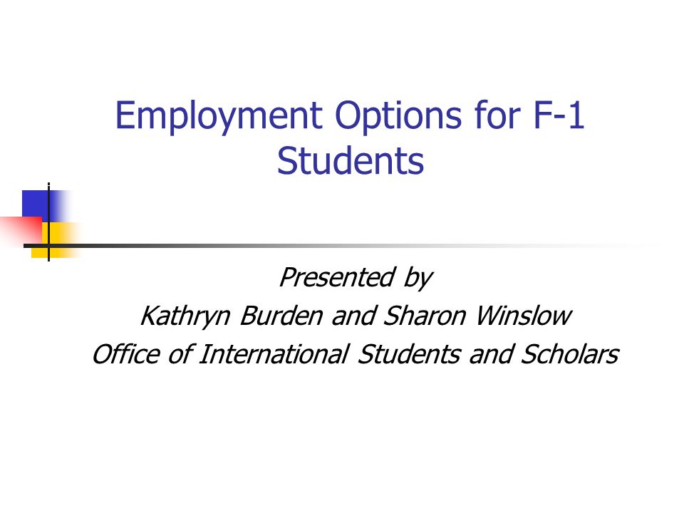 Employment Options for F-1 Students Presented by Kathryn Burden and Sharon Winslow Office of International Students and Scholars