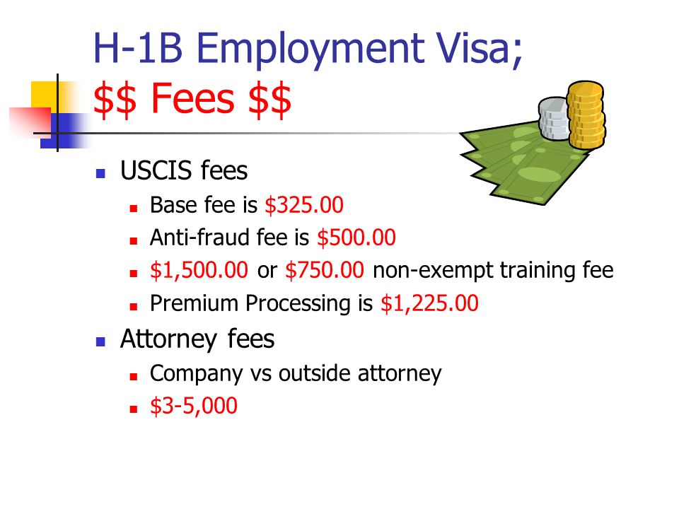H-1B Employment Visa; $$ Fees $$ USCIS fees Base fee is $ Anti-fraud fee is $ $1, or $ non-exempt training fee Premium Processing is $1, Attorney fees Company vs outside attorney $3-5,000