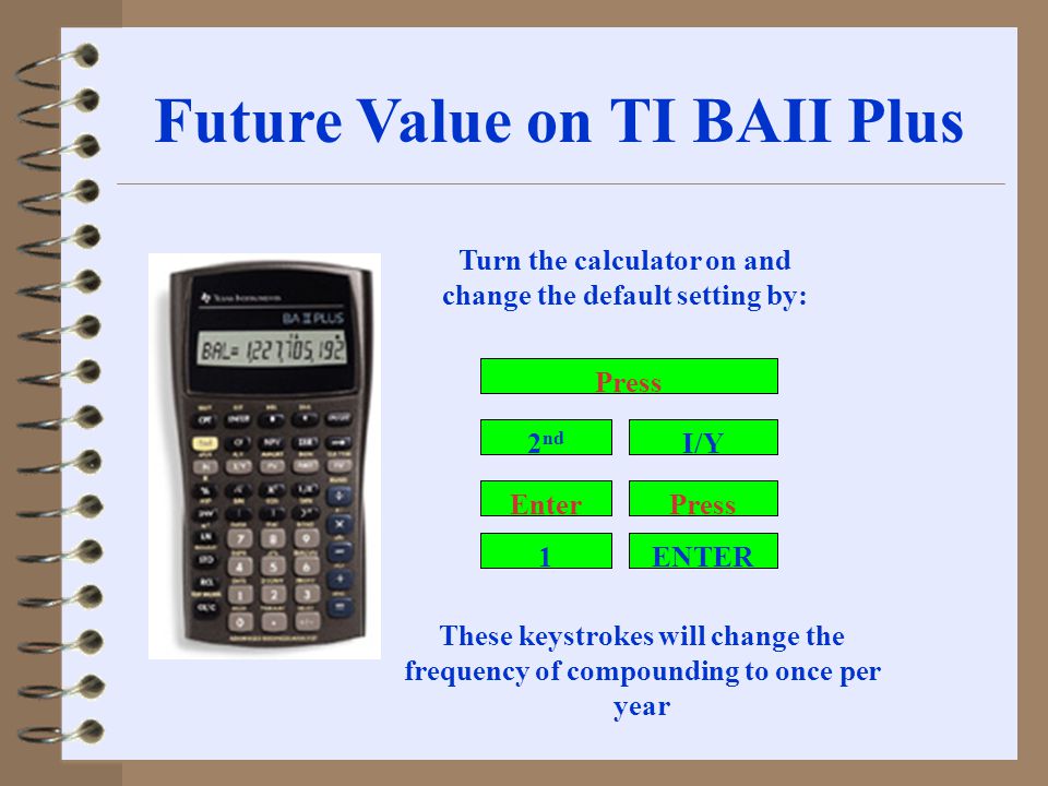 Mathematics Of Finance Solutions To The Examples In This Presentation Are Based On Using A Texas Instruments Baii Plus Financial Calculator Ppt Download Mathematics Of Finance Solutions To The Examples In This Presentation Are Based On Using A Texas Instruments Baii Plus Financial Calculator Ppt Download