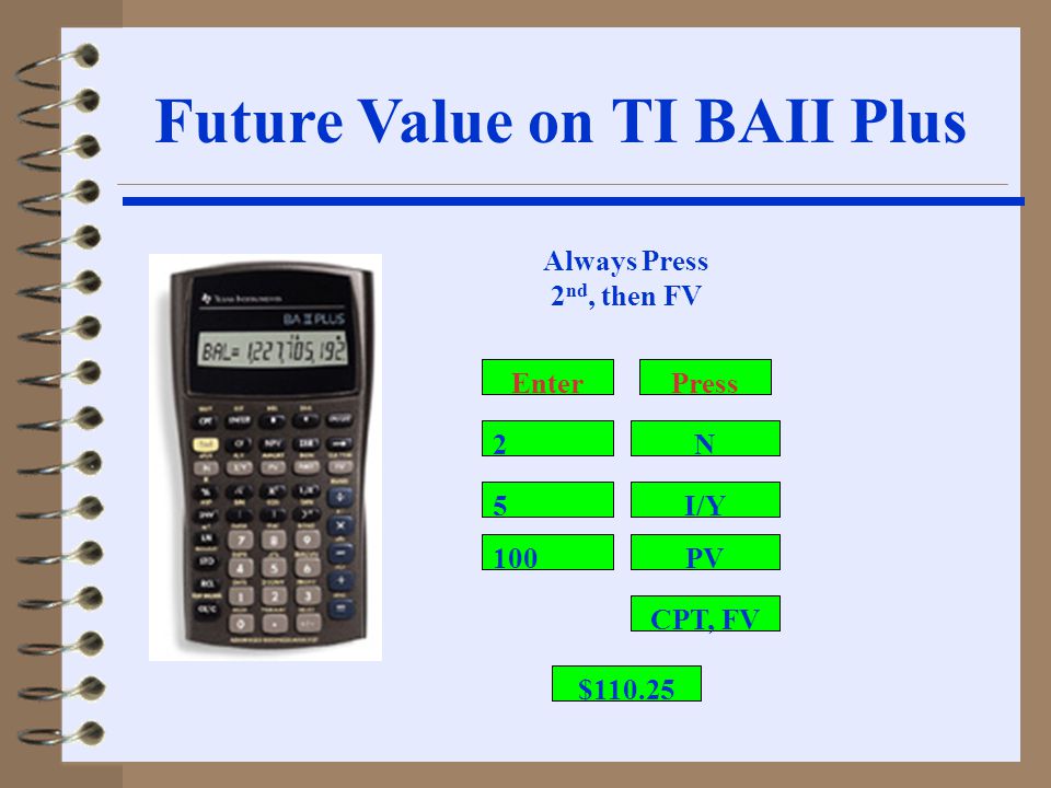 Mathematics of Finance Solutions to the examples in this presentation are  based on using a Texas Instruments BAII Plus Financial calculator. - ppt  download