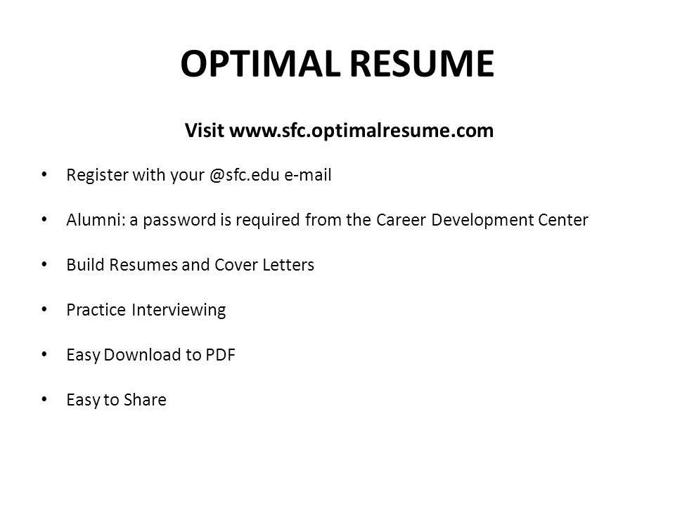 OPTIMAL RESUME Visit   Register with  Alumni: a password is required from the Career Development Center Build Resumes and Cover Letters Practice Interviewing Easy Download to PDF Easy to Share