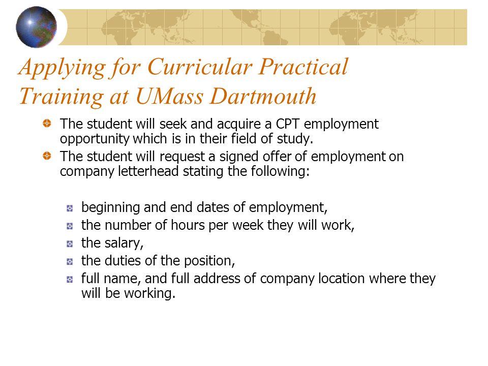 Applying for Curricular Practical Training at UMass Dartmouth The student will seek and acquire a CPT employment opportunity which is in their field of study.