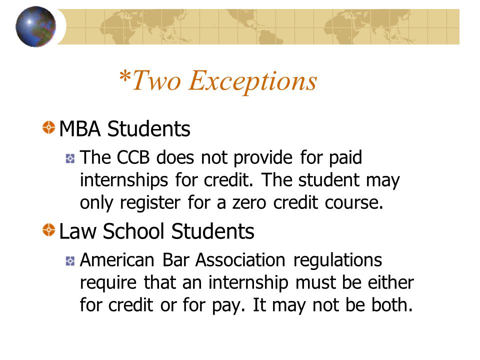 *Two Exceptions MBA Students The CCB does not provide for paid internships for credit.