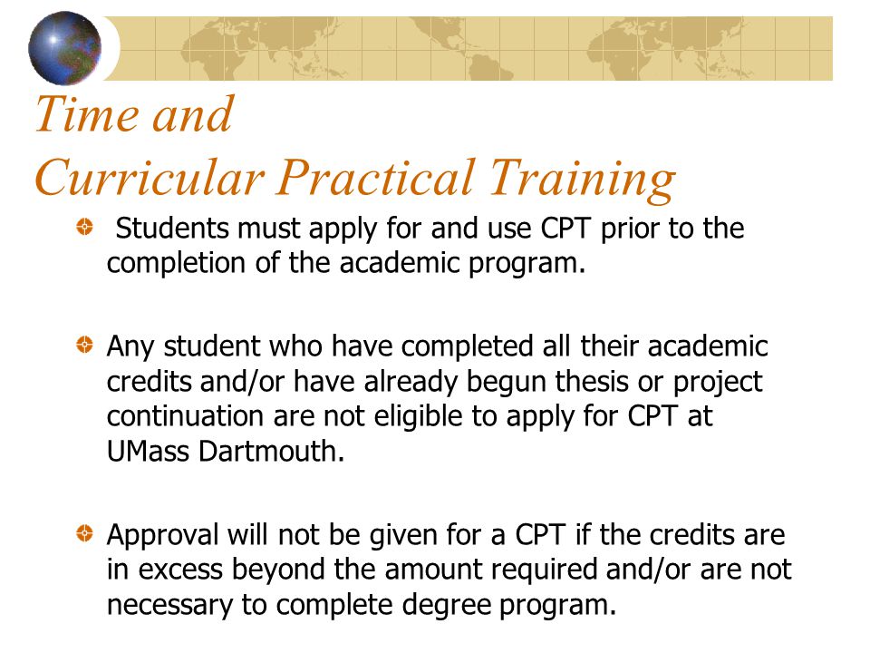 Time and Curricular Practical Training Students must apply for and use CPT prior to the completion of the academic program.