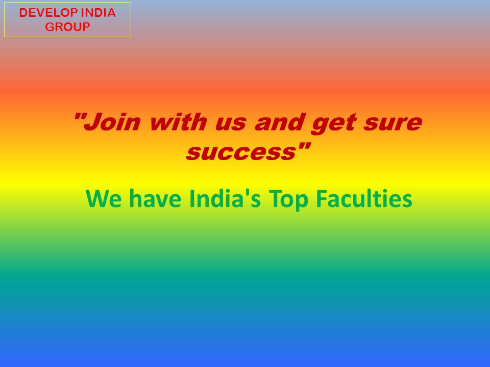 Join with us and get sure success We have India s Top Faculties DEVELOP INDIA GROUP