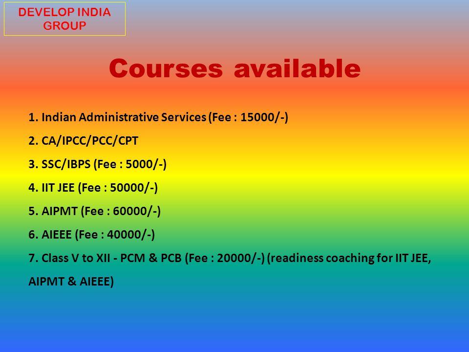 Courses available 1. Indian Administrative Services (Fee : 15000/-) 2.