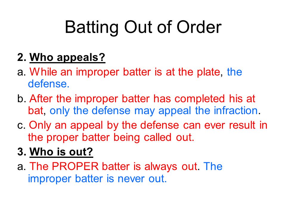 Batting Out of Order 2. Who appeals. a. While an improper batter is at the plate, the defense.