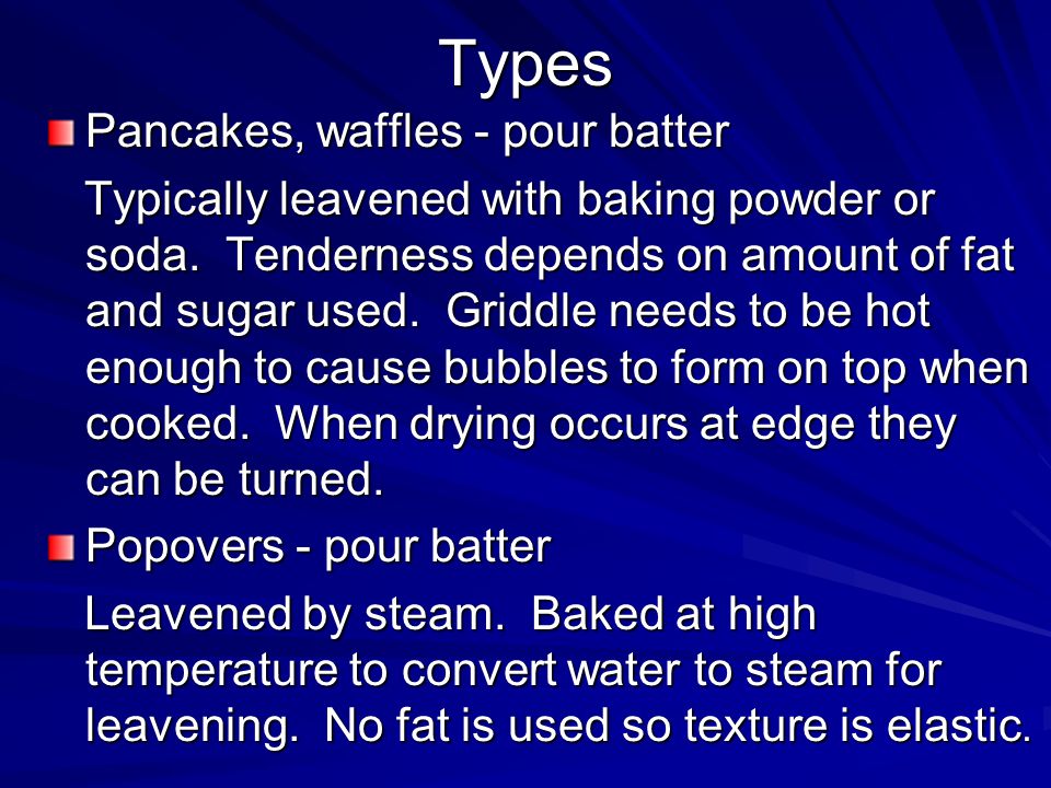 Types Pancakes, waffles - pour batter Typically leavened with baking powder or soda.