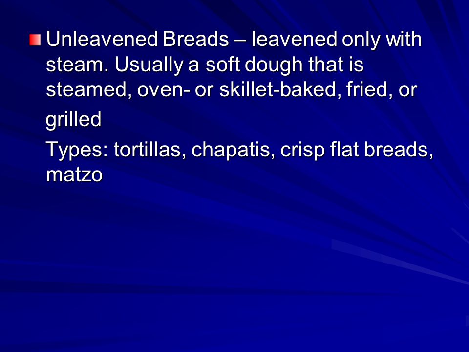 Unleavened Breads – leavened only with steam.