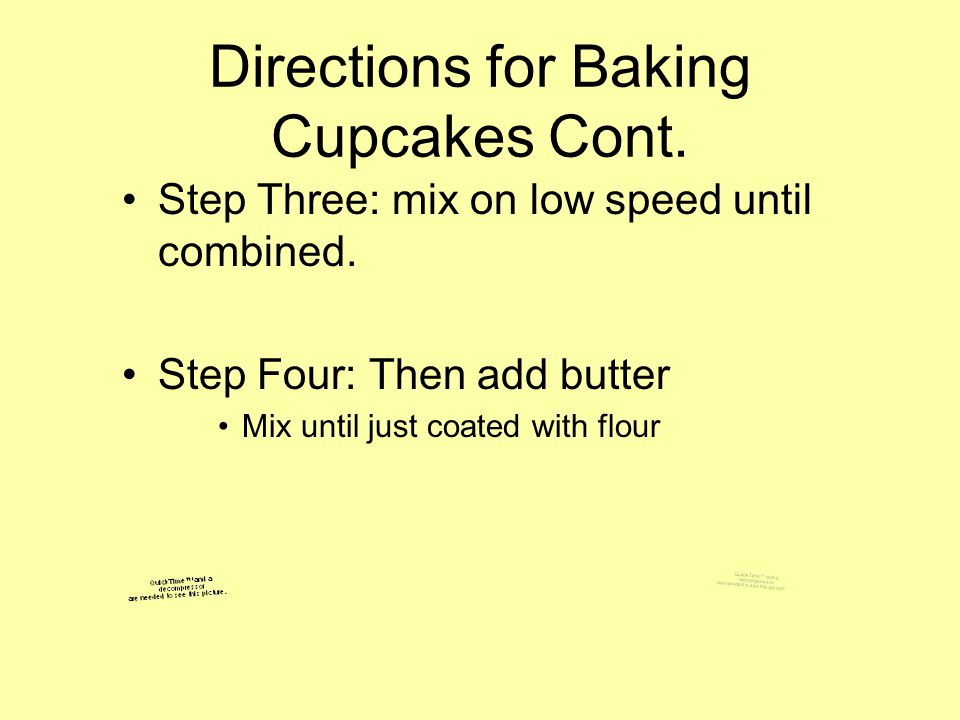 Directions for Baking Cupcakes Cont. Step Three: mix on low speed until combined.