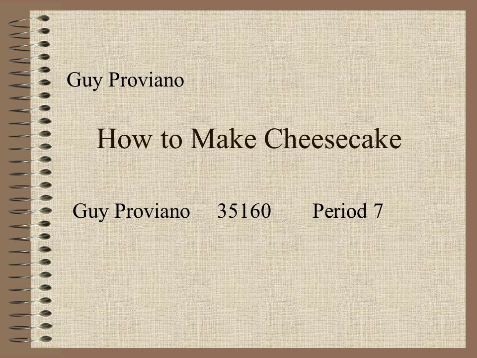 How to Make Cheesecake Guy Proviano Guy Proviano Period 7