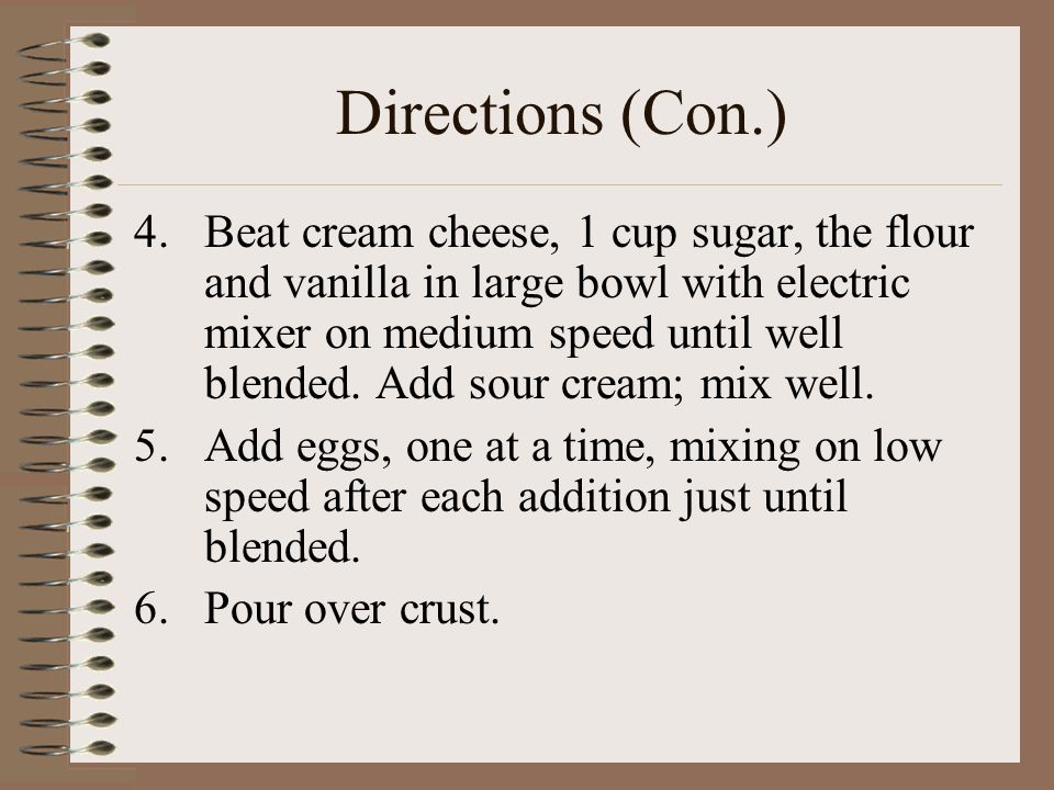 Directions (Con.) 4.Beat cream cheese, 1 cup sugar, the flour and vanilla in large bowl with electric mixer on medium speed until well blended.